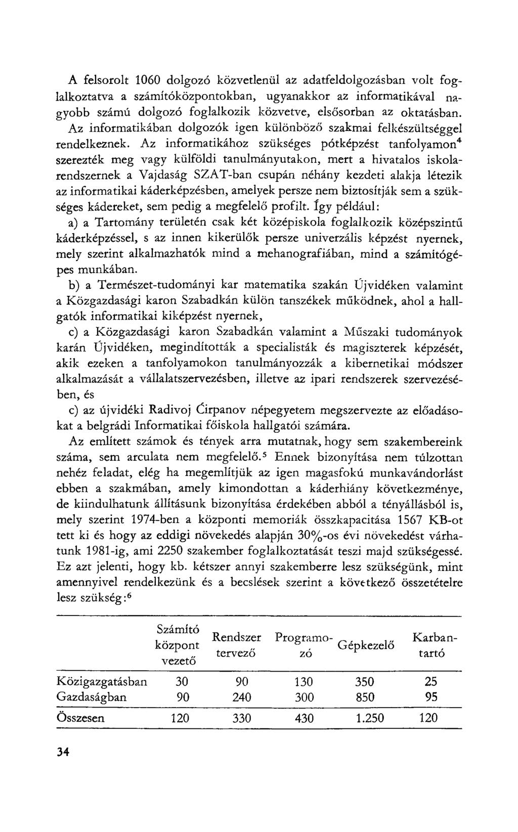 A felsorolt 1060 dolgozó közvetlenül az adatfeldolgozásban volt foglalkoztatva a számitóközpontokban, ugyanakkor az informatikával nagyobb számú dolgozó foglalkozik közvetve, elsősorban az oktatásban.