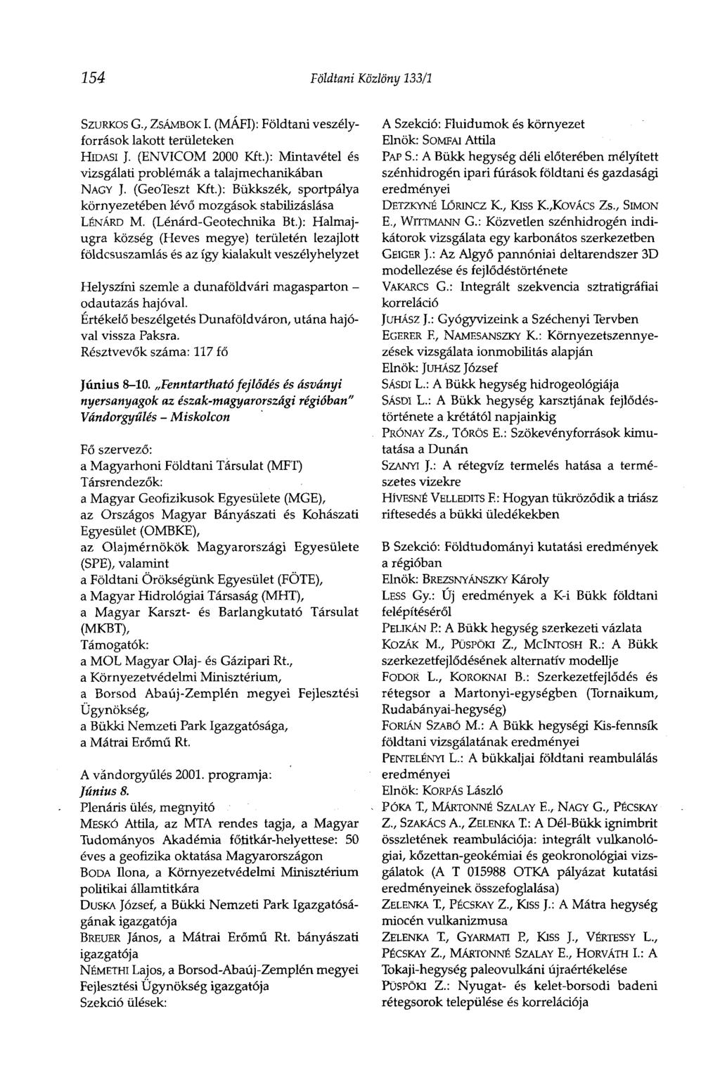 254 Földtani Közlöny 133/1 SZURKOS G., ZSÁMBOK I. (MÁFI): Földtani veszélyforrások lakott területeken HIDASI J. (ENVICOM 2000 Kft.): Mintavétel és vizsgálati problémák a talajmechanikában NAGY J.