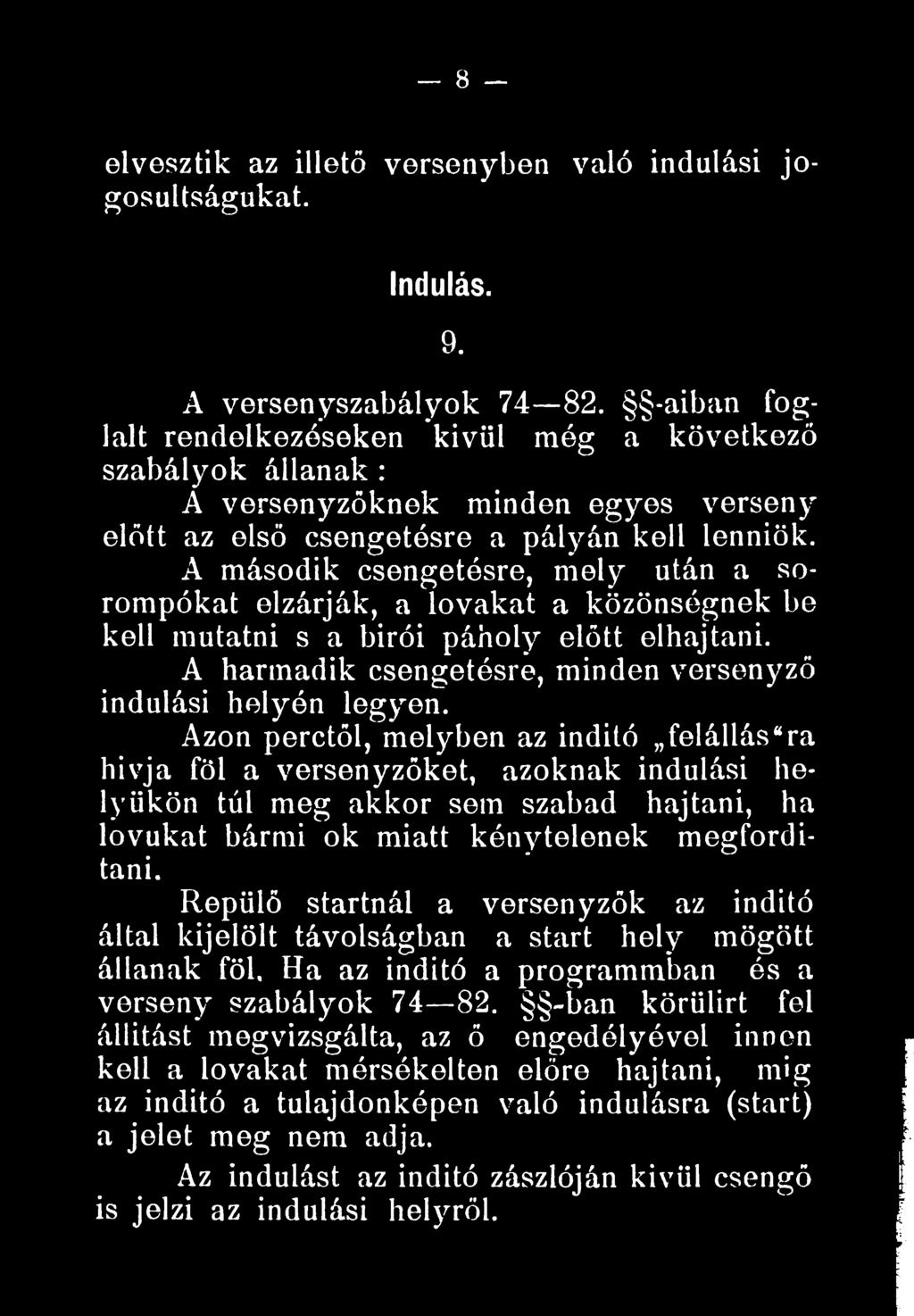 Azon perctől, melyben az indító felállására hívja föl a versenyzőket, azoknak indulási helyükön túl meg akkor sem szabad hajtani, ha lovukat bármi ok miatt kénytelenek