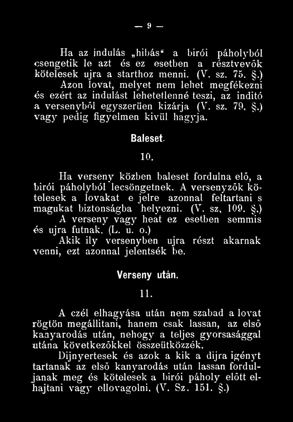 Ha verseny közben baleset fordulna elő, a bírói páholyból lecsöngetnek. A versenyzők kötelesek a lovakat e jelre azonnal feltartani s magukat biztonságba helyezni. (V. sz, 109.