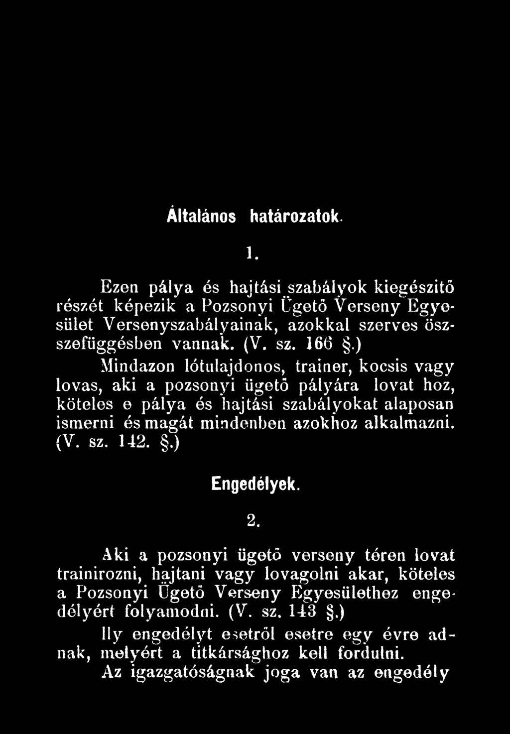 ) Mindazon lótulajdonos, trainer, kocsis vagy lovas, aki a pozsonyi ügető pályára lovat hoz, köteles e pálya és hajtási szabályokat alaposan ismerni és magát mindenben
