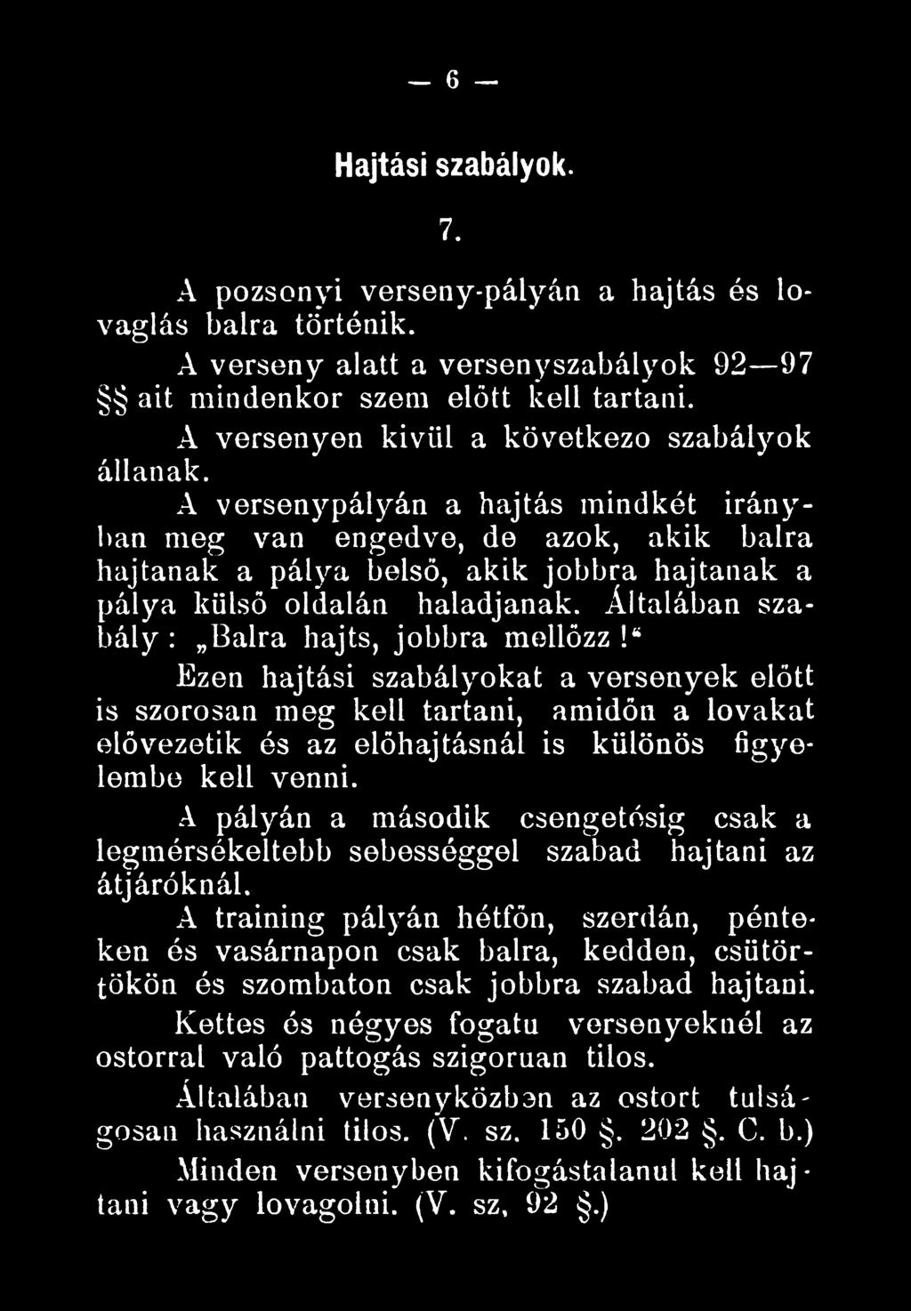 A versenypályán a hajtás mindkét irányban meg van engedve, de azok, akik balra hajtanak a pálya belső, akik jobbra hajtanak a pálya külső oldalán haladjanak.