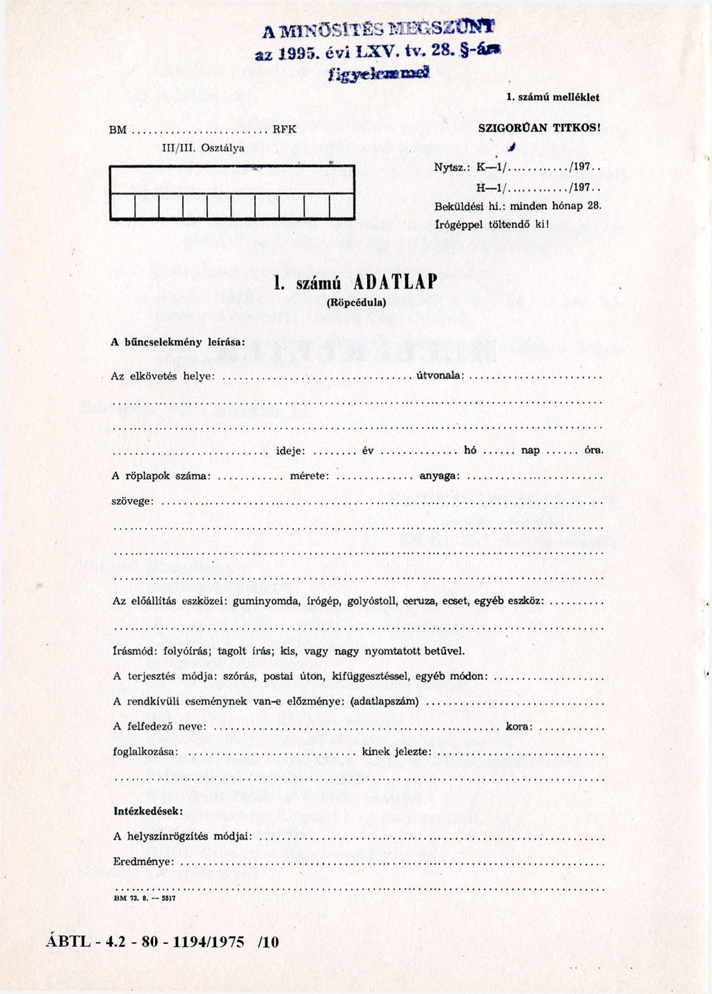 A M INŐSÍTÉS M E& SZŰN* az 1995. évi LXV. tv. 28. -á^ i'igyeh'vbvctes 1. számú melléklet III/III. Osztálya SZIGORÚAN TITKOS! J Nytsz.: K 1 /... /1 9 7.. H 1 /... /197.. Beküldési hi.: minden hónap 28.