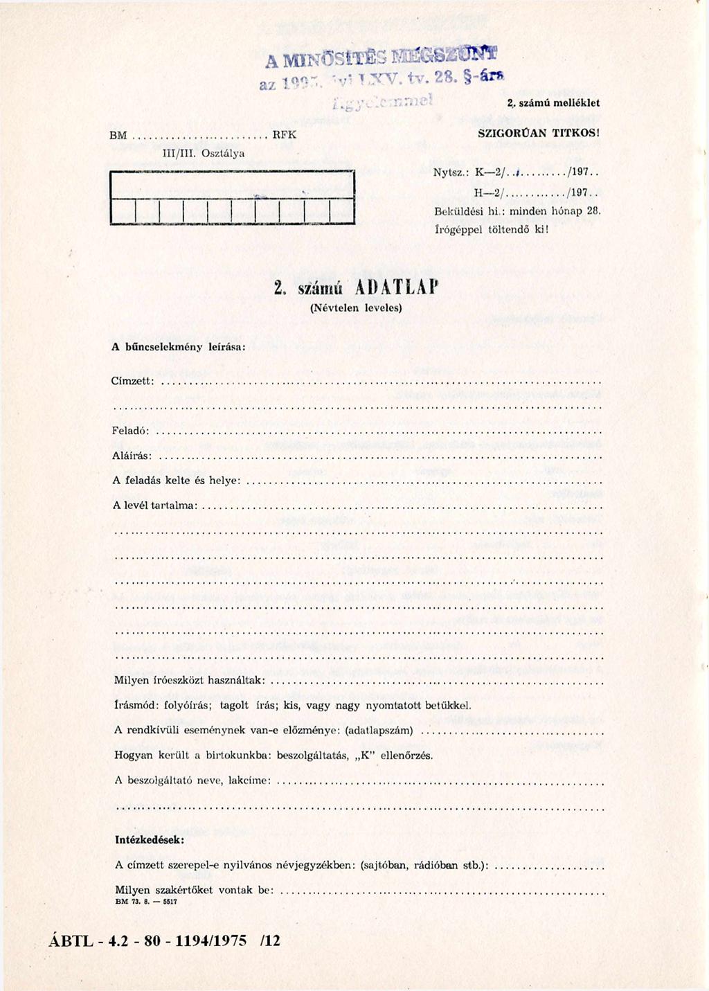 A MINŐSÍTÉS PStíGSSJOSflP az 199 1 tv. 28. -ár» 2. számú melléklet B M...RFK SZIGORÚAN TITKOS! III/III. Osztálya N ytsz.: K 2 /.. i.../1 9 7.. 1L H 2 /... /1 9 7.. Beküldési hi.: minden hónap 28.