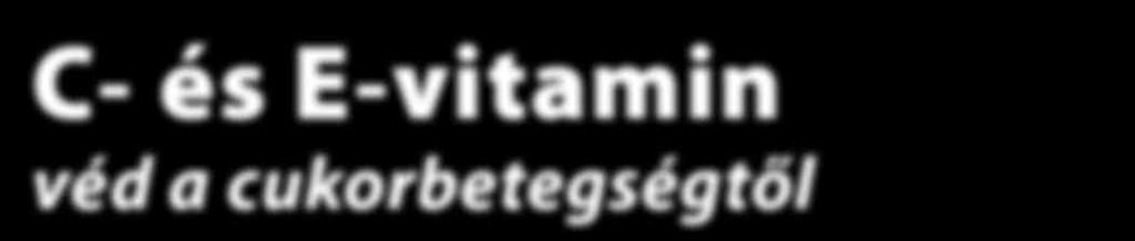 C- és E-vitamin véd a cukorbetegségtől A kettes típusú cu- korbetegség kialakulásának előjeleként ismert betegség a metabolikus szindróma.