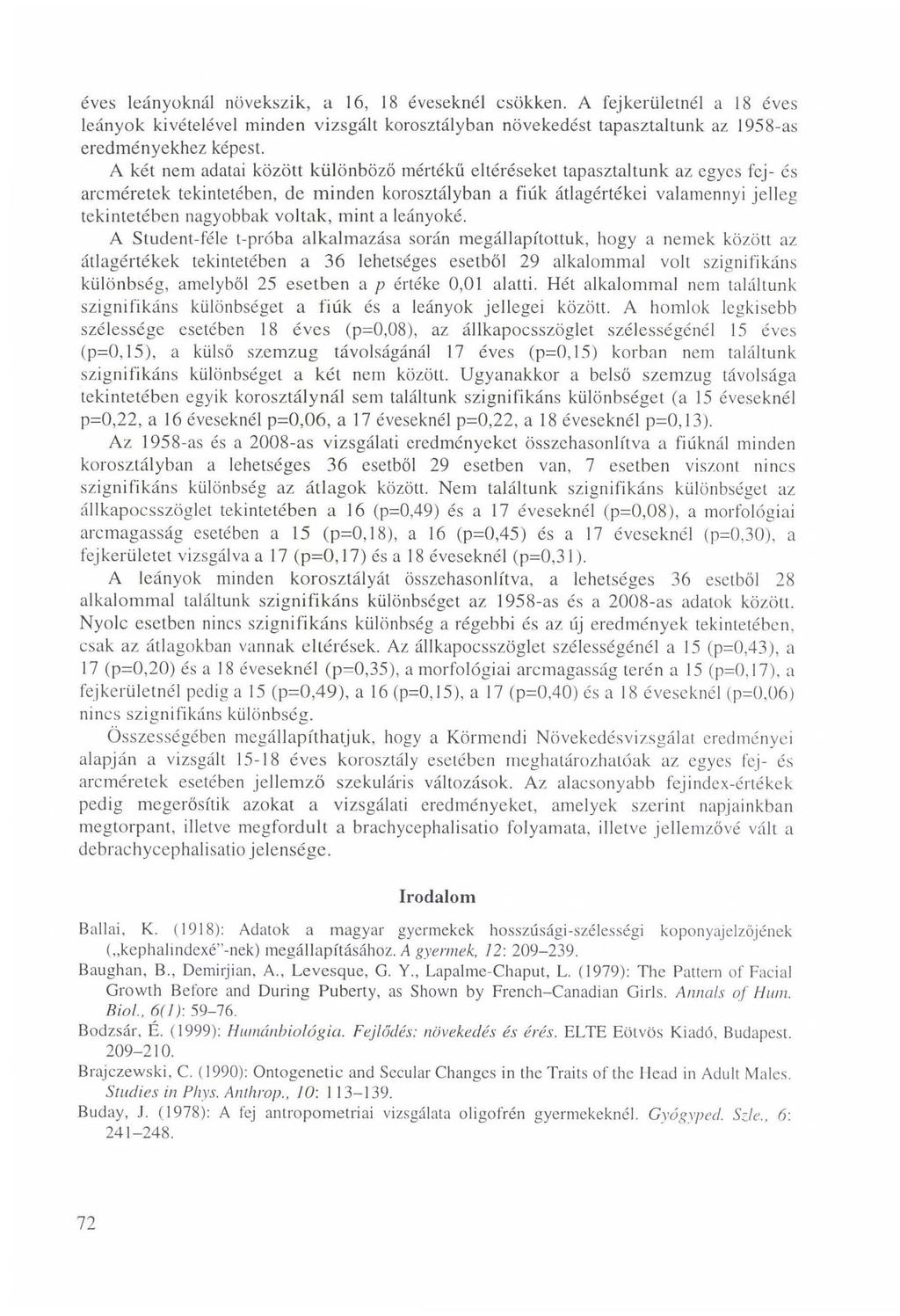 éves leányoknál növekszik, a 16, 18 éveseknél csökken. A fejkerületnél a 18 éves leányok kivételével minden vizsgált korosztályban növekedést tapasztaltunk az 1958-as eredményekhez képest.