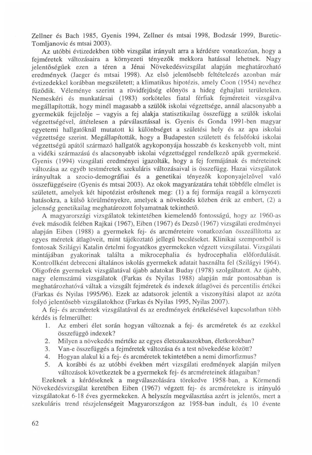 Zellner és Bach 1985, Gyenis 1994, Zellner és mtsai 1998, Bodzsár 1999, Buretic- Tom ljanovic és mtsai 2003).