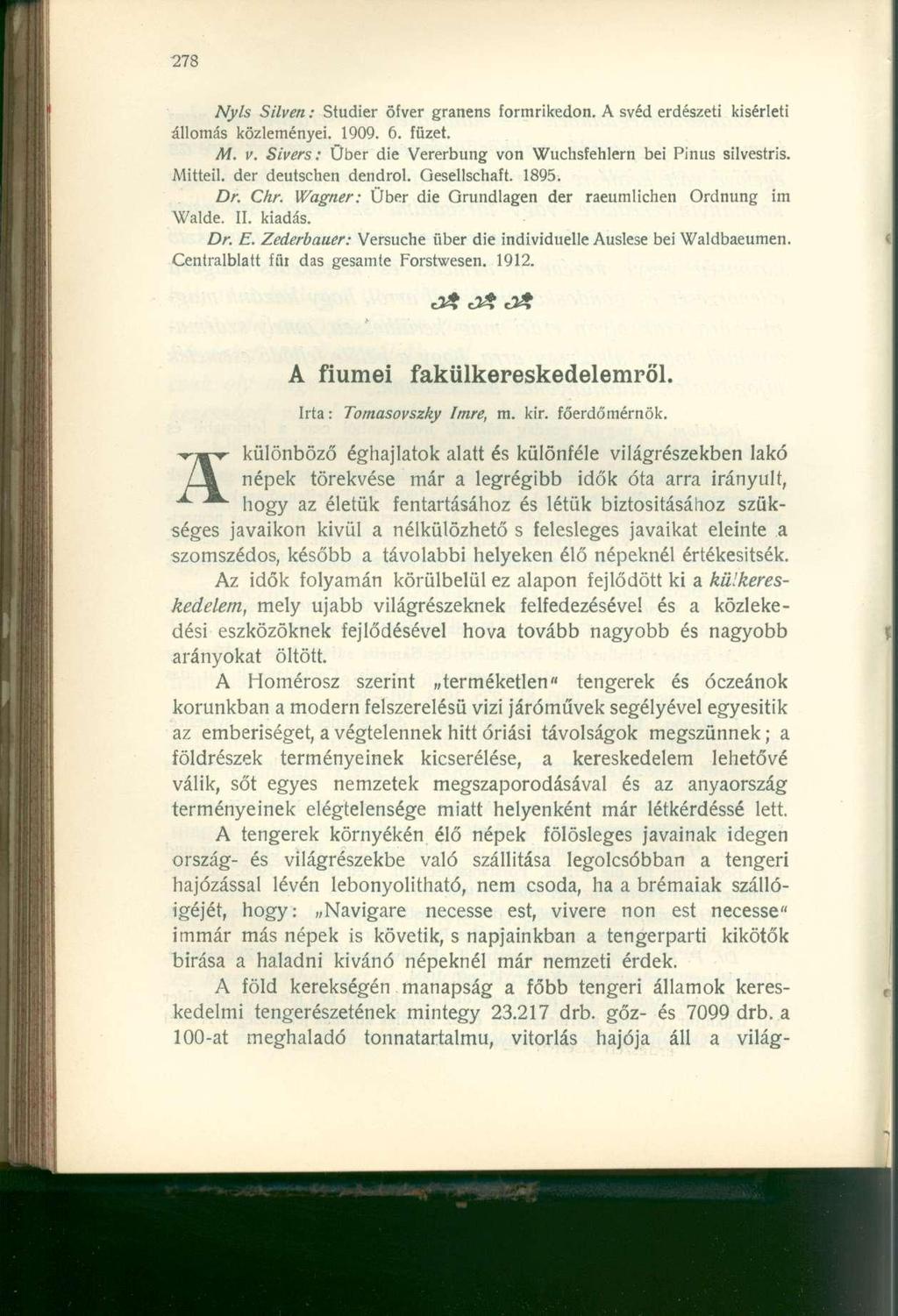 Nyls Silven: Studier őfver granens formrikedon. A svéd erdészeti kísérleti állomás közleményei. 1909. 6. füzet. M. v. Sivers: Ober die Vererbung von Wuchsfehlern bei Pinus silvestris. Mitteil.