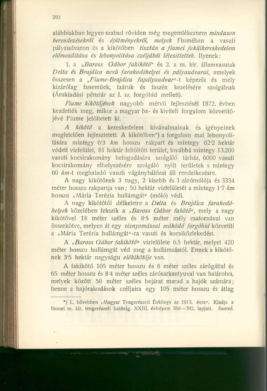 alábbiakban legyen szabad röviden még megemlékeznem mindazon berendezésekről és építményekről, melyek Fiúméban a vasúti pályaudvaron és a kikötőben tisztán a fiumei fakülkereskedelem előmozdítása és