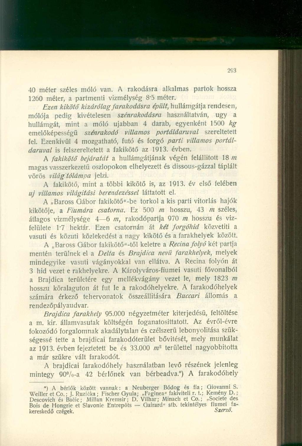 40 méter széles móló van. A rakodásra alkalmas partok hossza 1260 méter, a partmenti vízmélység 8-5 méter.