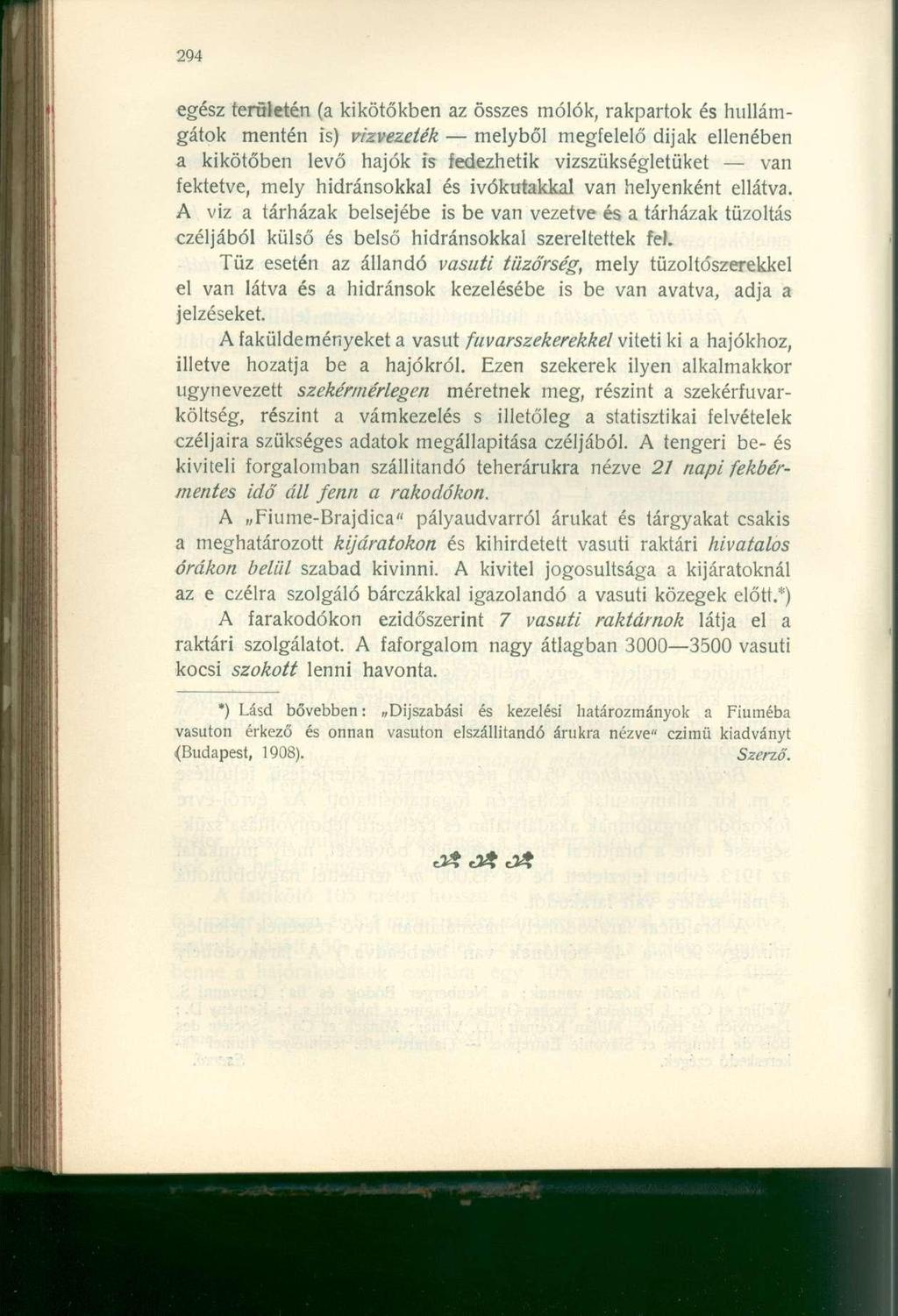 egész területén (a kikötőkben az összes mólók, rakpartok és hullámgátok mentén is) vízvezeték melyből megfelelő dijak ellenében a kikötőben levő hajók is fedezhetik vízszükségletüket van fektetve,