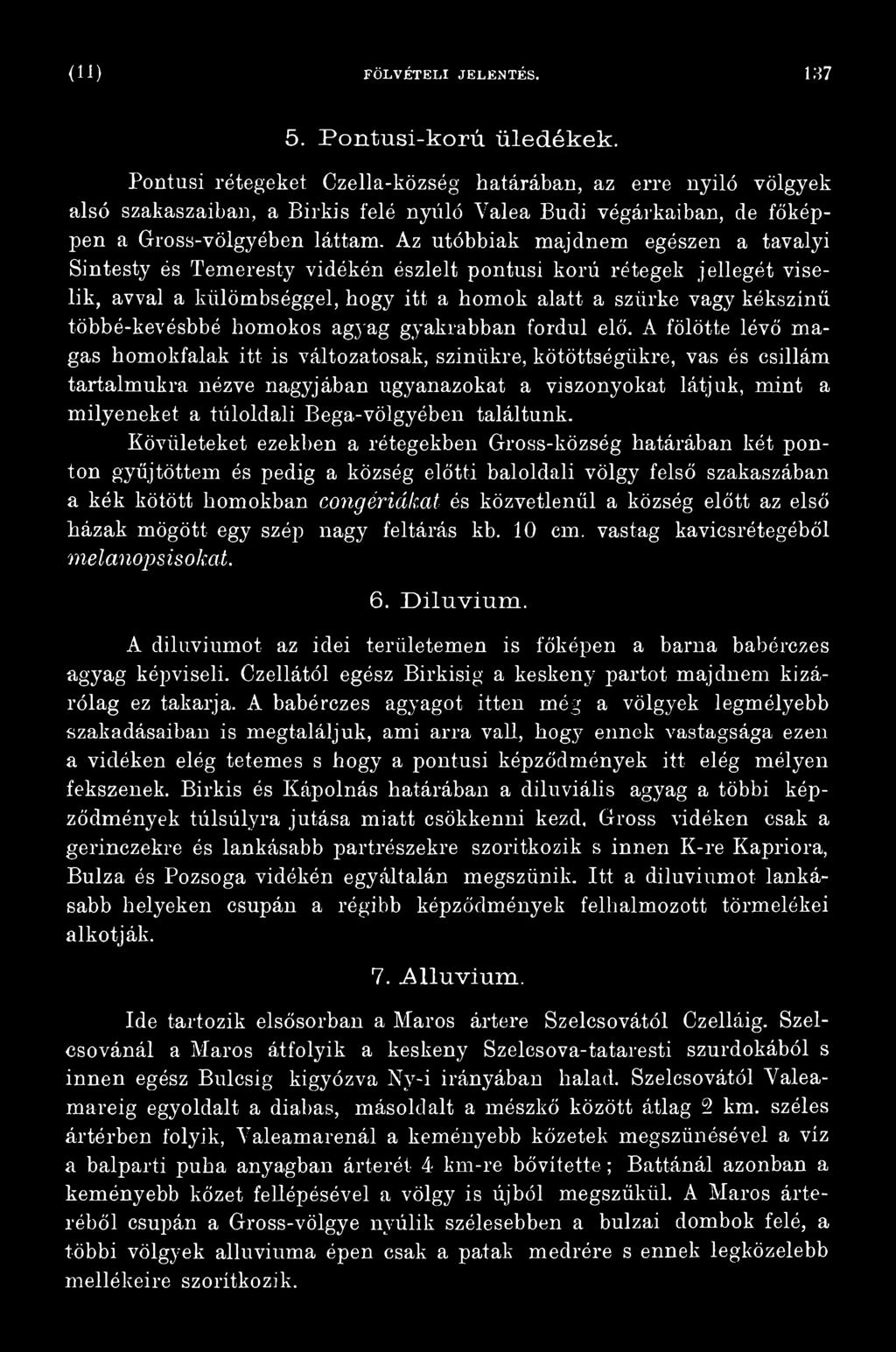 A fölötte lévő magas homokfalak itt is változatosak, színükre, kötöttségükre, vas és csillám tartalmukra nézve nagyjában ugyanazokat a viszonyokat látjuk, mint a milyeneket a túloldali Bega-völgyében