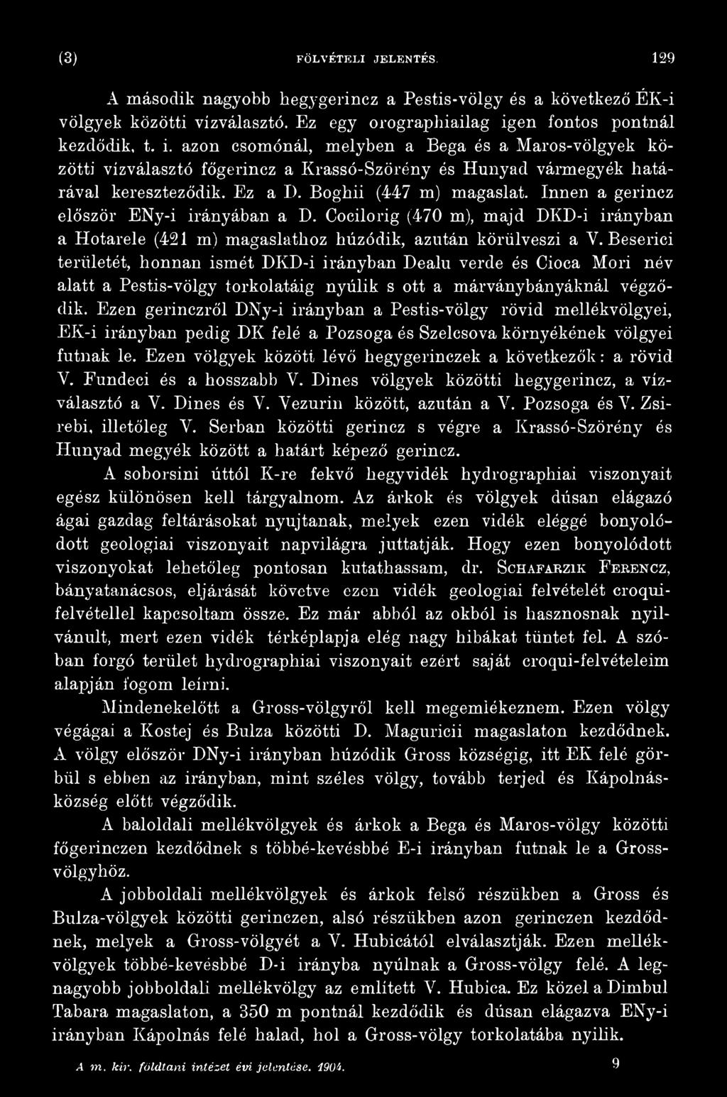 Ezen gerinczről DNy-i irányban a Pestis-völgy rövid mellékvölgyei, EK-i irányban pedig DK felé a Pozsoga és Szelesova környékének völgyei futnak le.