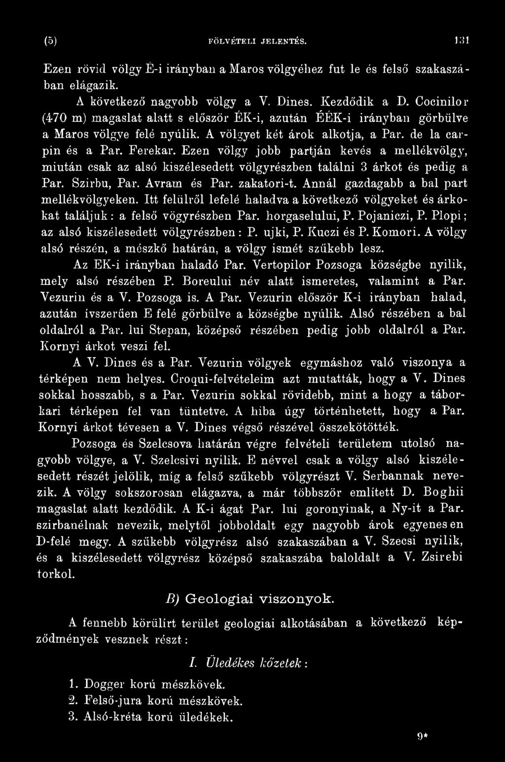 P lopi; az alsó kiszélesedett völgyrészben : P. ujki, P. Kuczi és P. Komori. A völgy alsó részén, a mészkő határán, a völgy ismét szűkebb lesz. Az EK-i irányban haladó Pár.