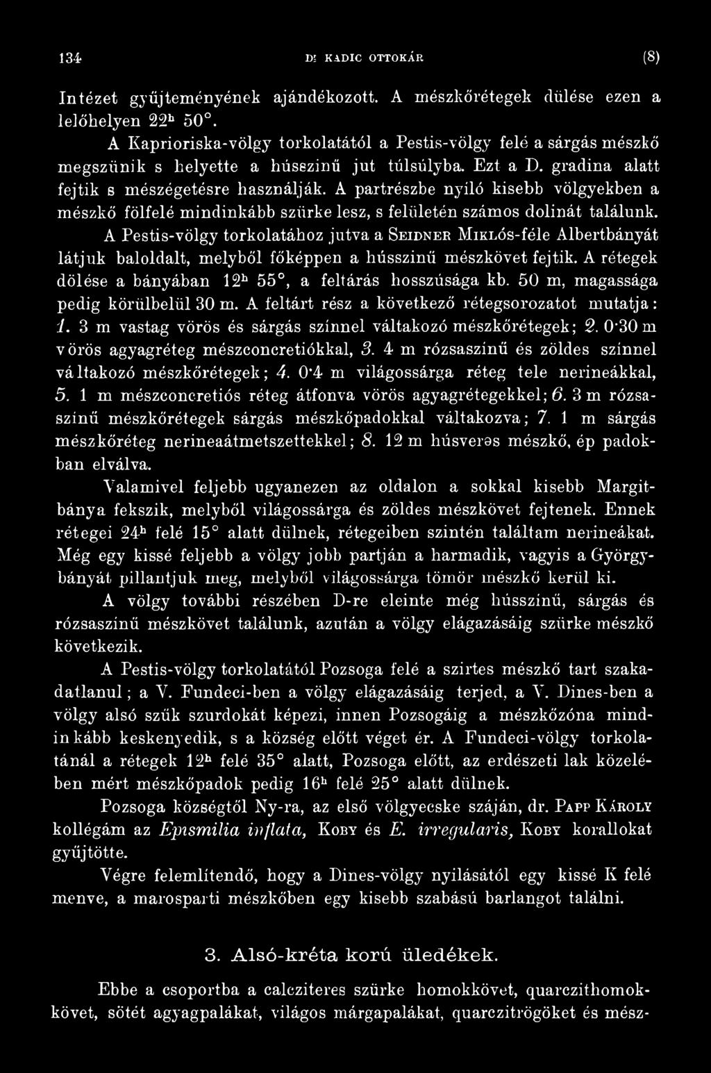 50 m, magassága pedig körülbelül 30 m. A feltárt rész a következő rótegsorozatot mutatja : i. 3 m vastag vörös és sárgás színnel váltakozó mészkőrétegek; 2.