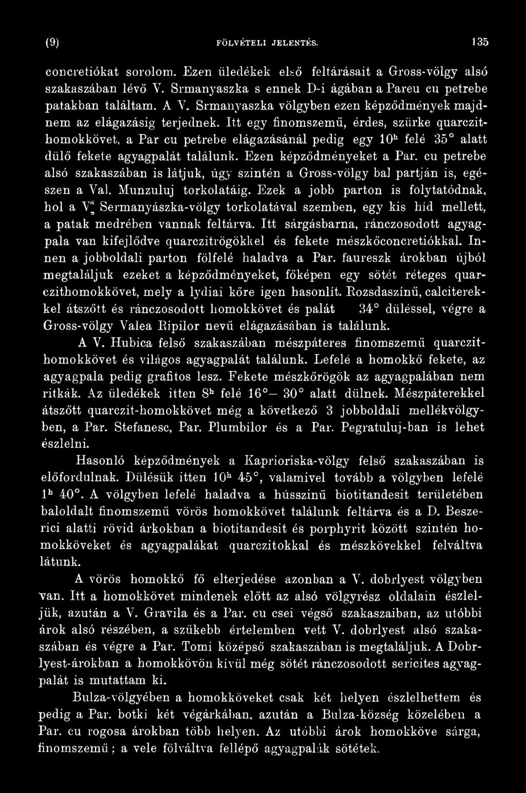Ezek a jobb parton is folytatódnak, hol a Yl Sermanyászka-völgy torkolatával szemben, egy kis hid mellett, a patak medrében vannak feltárva.