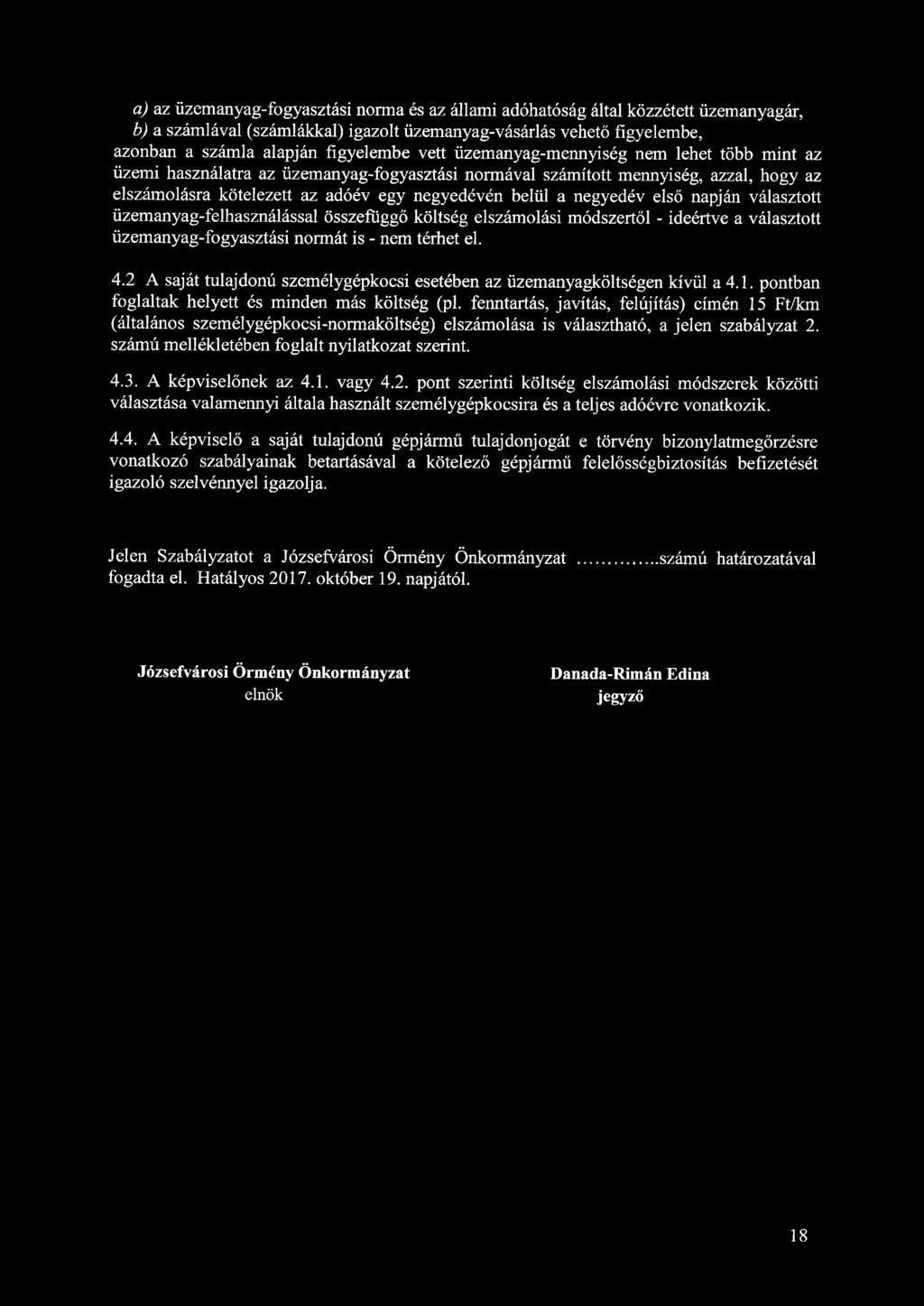 a) az üzemanyag-fogyasztási norma és az állami adóhatóság által közzétett üzemanyagár, b) a számlával (számlákkal) igazolt üzemanyag-vásárlás vehető figyelembe, azonban a számla alapján figyelembe