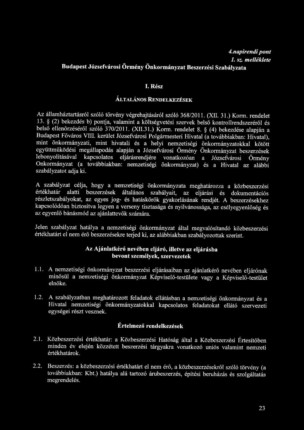 4. napirendi pont 1. sz. melléklete Budapest Józsefvárosi Örmény Önkormányzat Beszerzési Szabályzata I. Rész ÁLTALÁNOS RENDELKEZÉSEK Az államháztartásról szóló törvény végrehajtásáról szóló 368/2011.