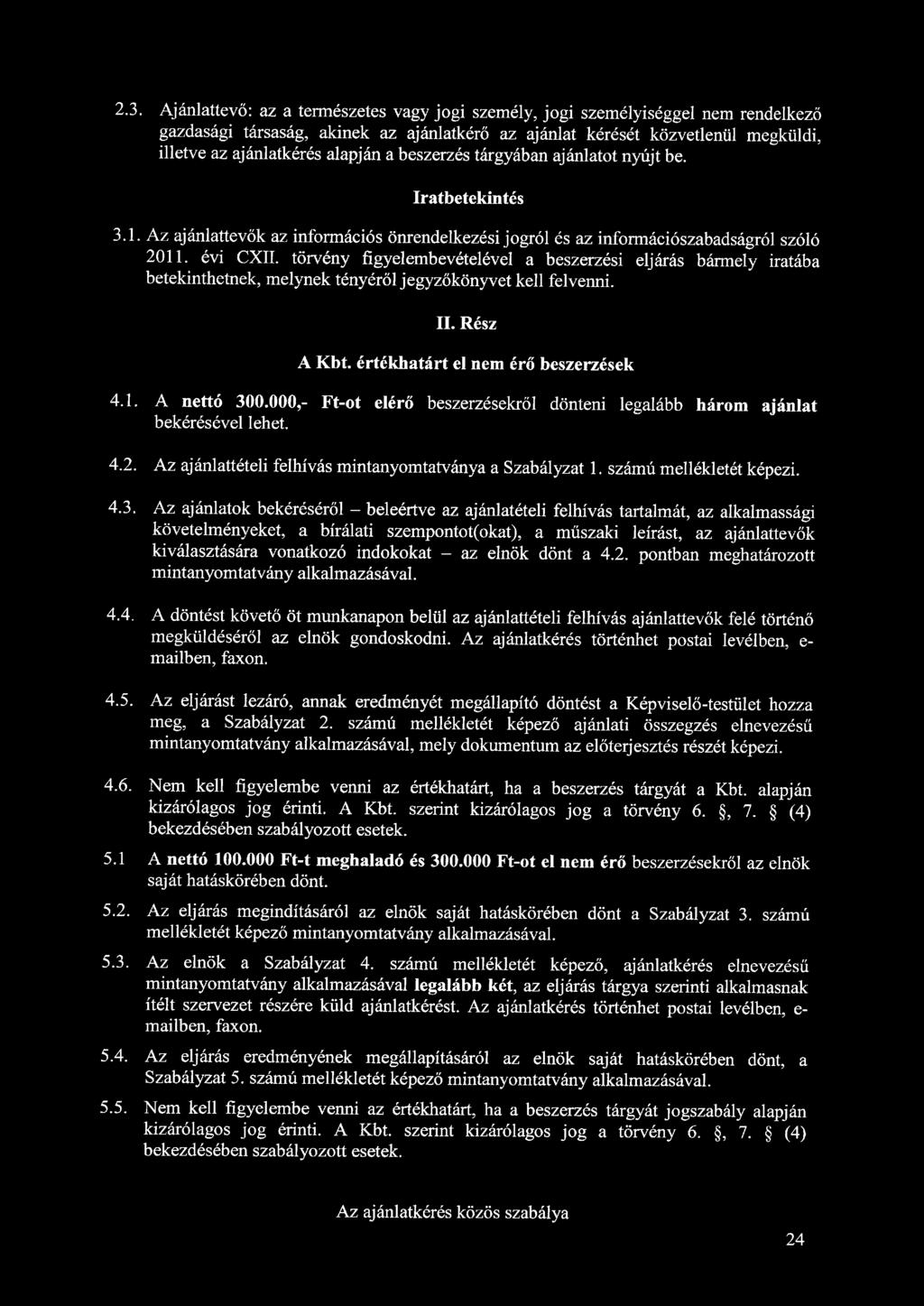 2.3. Ajánlattevő: az a természetes vagy jogi személy, jogi személyiséggel nem rendelkező gazdasági társaság, akinek az ajánlatkérő az ajánlat kérését közvetlenül megküldi, illetve az ajánlatkérés