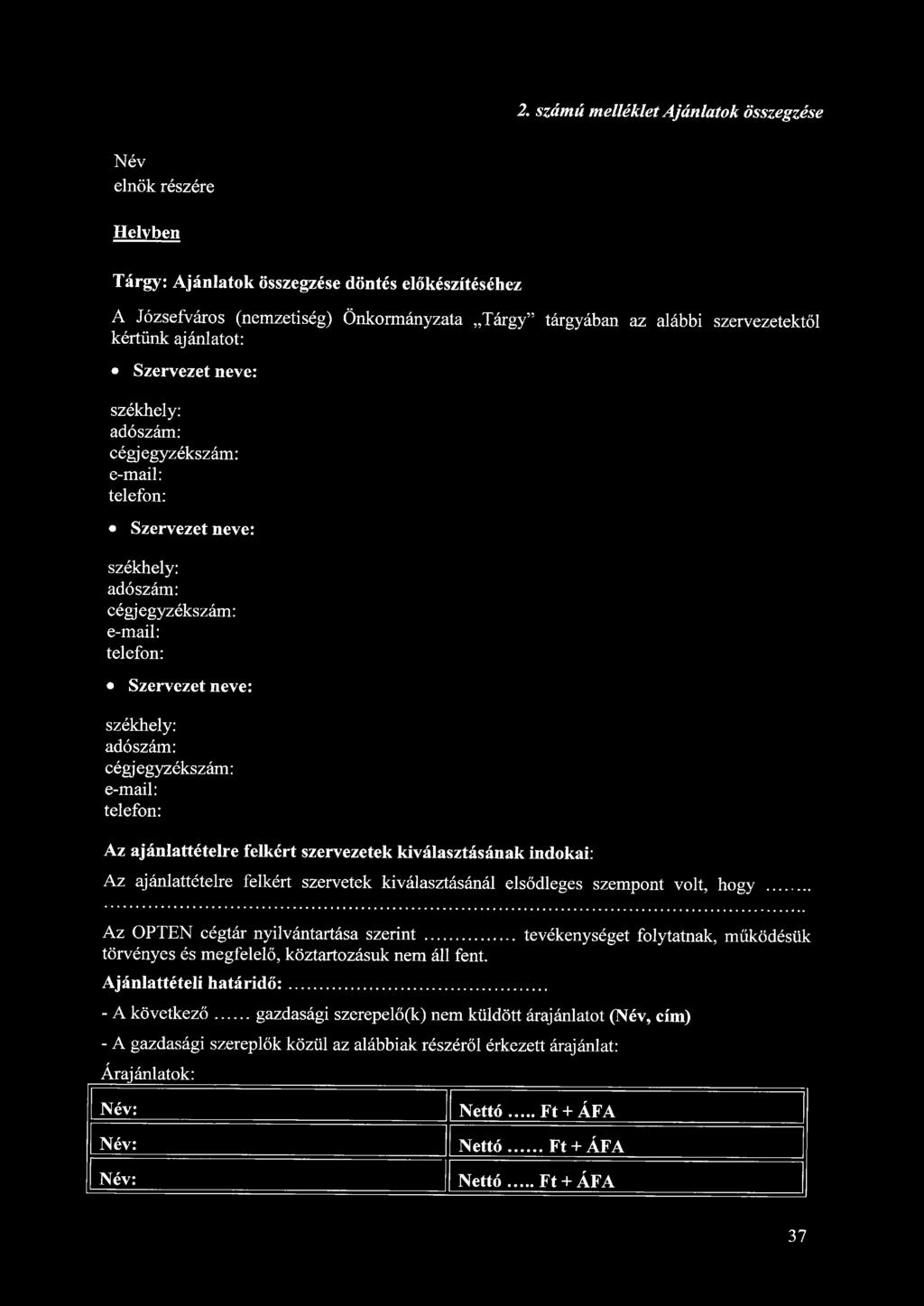 2. számú melléklet Ajánlatok összegzése Név elnök részére Helyben Tárgy: Ajánlatok összegzése döntés előkészítéséhez A Józsefváros (nemzetiség) Önkormányzata Tárgy" tárgyában az alábbi szervezetektől