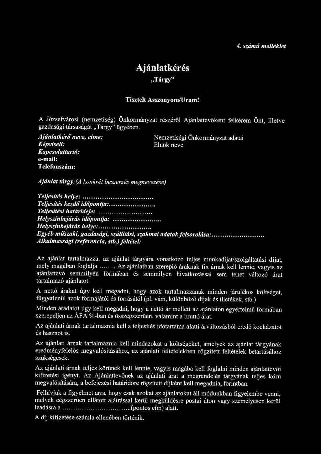 4. számú melléklet Ajánlatkérés Tárgy" Tisztelt Asszonyom/Uram! A Józsefvárosi (nemzetiség) Önkormányzat részéről Ajánlattevőként felkérem Önt, illetve gazdasági társaságát Tárgy" ügyében.