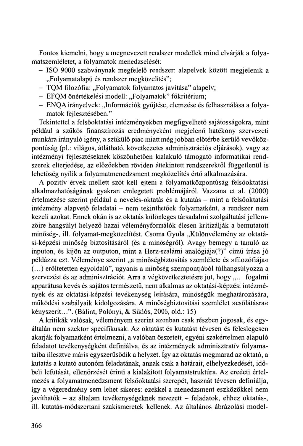 Fontos kiemelni, hogy a megnevezett rendszer modellek mind elvárják a folyamatszemléletet, a folyamatok menedzselését: - ISO 9000 szabványnak megfelelő rendszer: alapelvek között megjelenik a