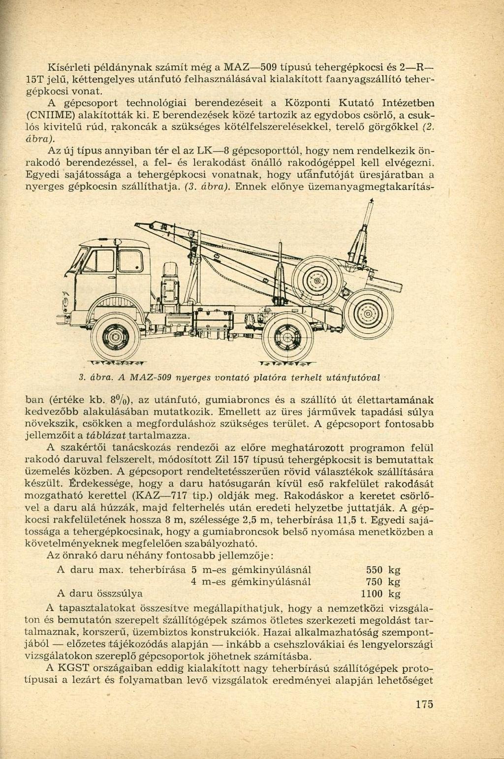 Kísérleti példánynak számít még a MAZ 509 típusú tehergépkocsi és 2 R 15T jelű, kéttengelyes utánfutó felhasználásával kialakított faanyagszállító tehergépkocsi vonat.