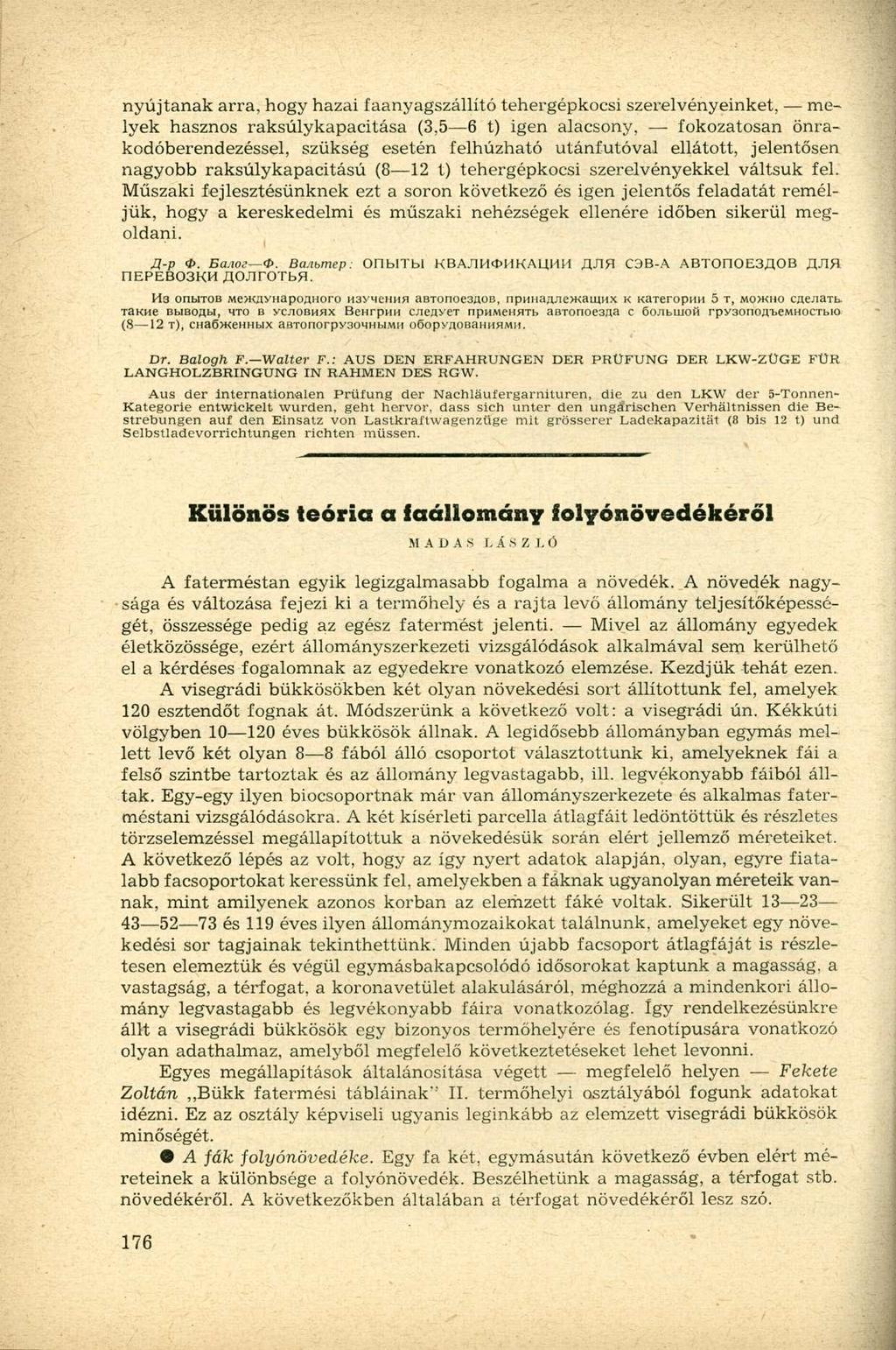 nyújtanak arra, hogy hazai faanyagszállító tehergépkocsi szerelvényeinket, melyek hasznos raksúlykapacitása (3,5 6 t) igen alacsony, fokozatosan önrakodóberendezéssel, szükség esetén felhúzható