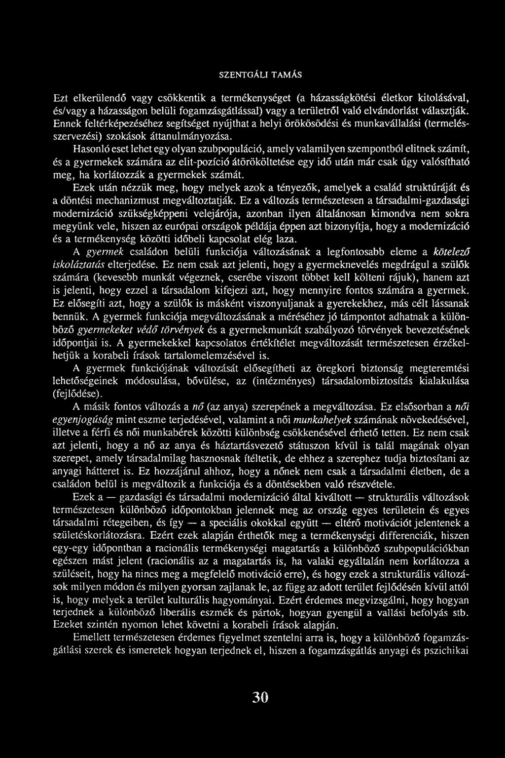 Hasonló eset lehet egy olyan szubpopuláció, amely valamilyen szempontból elitnek számít, és a gyermekek számára az elit-pozíció átörököltetése egy idő után már csak úgy valósítható meg, ha