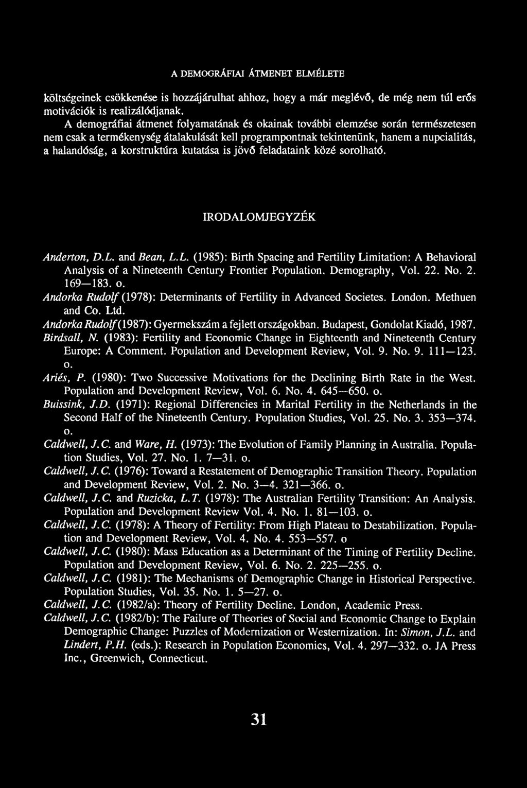 korstruktúra kutatása is jövő feladataink közé sorolható. IRODALOMJEGYZÉK Anderton, D.L. and Bean, L.L. (1985): Birth Spacing and Fertility Limitation: A Behavioral Analysis of a Nineteenth Century Frontier Population.