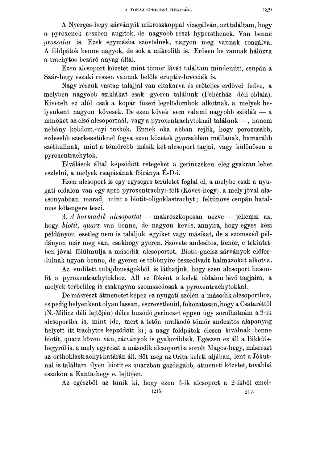 A TOKAJ-EPE1UESI HEGYSÉG. A Nyerges-hegy zárványát mikroszkóppal vizsgálván, azt találtam, hogy a pyroxenek részben augitok, de nagyobb részt hypersthenek. Van benne <irossular is.