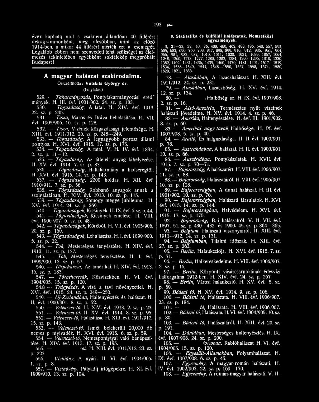 534. Tógazdaság, A tatai. V. H. IV. évf. 1894. 2. sz. p. 11-12. 535. Tógazdaság, Az áttelelt anyag kihelyezése. H. XV. évf. 1914. 7. sz. p. 83. 536. Tógazdaság, Haltakarmány a hadseregtől. H. XVI.