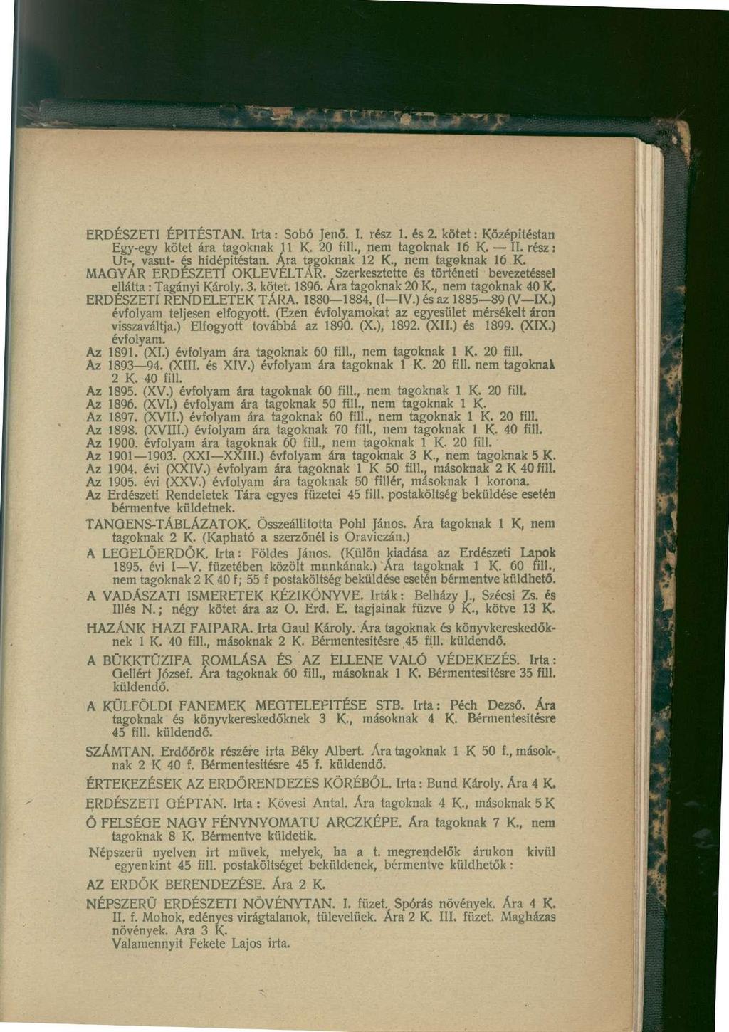 ERDÉSZETI ÉPITÉSTAN. Irta: Sobó Jenő. I. rész 1. és 2. kötet: Középitéstan Egy-egy kötet ára tagoknak 11 K. 20 fill., nem tagoknak 16 K. II. részi Ut-, vasút- és hidépitéstan. Ara tagoknak 12 K.