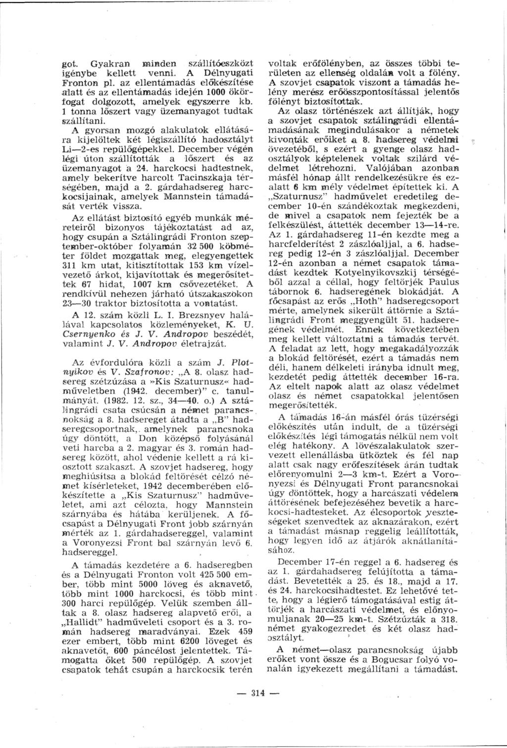 got. Gyakran minden szállítóeszközt igénybe kellett venni. A Délnyugati Fronton pl. az ellentámadás előkészítése alatt és az ellentámadás idején 1000 ökör fogat dolgozott, amelyek egyszerre kb.