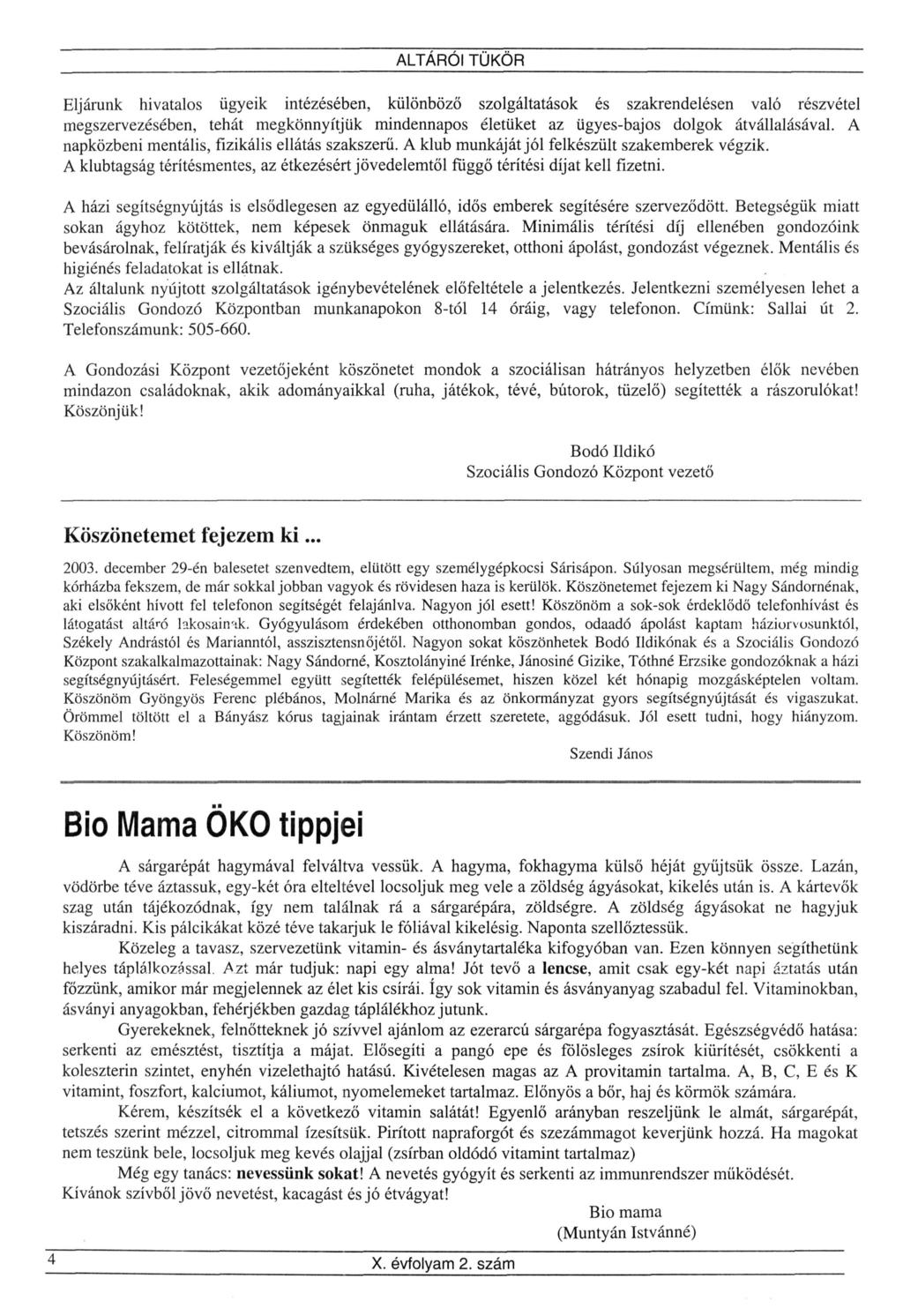Eljárunk hivatalos ügyeik intézésében, különböző szolgáltatások és szakrendelésen való részvétel megszervezésében, tehát megkönnyítjük mindennapos életüket az ügyes-bajos dolgok átvállalásával.