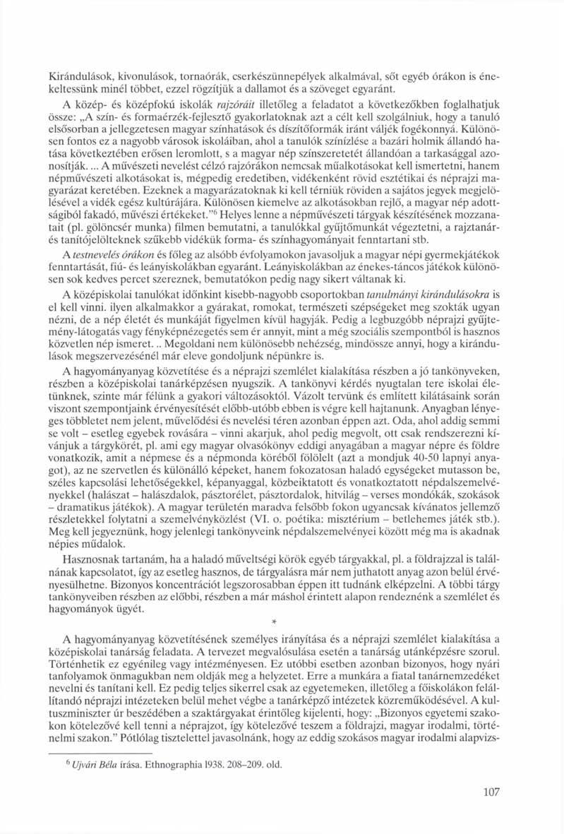 Kirándulások, kivonulások, tornaórák, cserkészünnepélyek alkalmával, sőt egyéb órákon is énekeltessünk minél többet, ezzel rögzítjük a dallamot és a szöveget egyaránt.