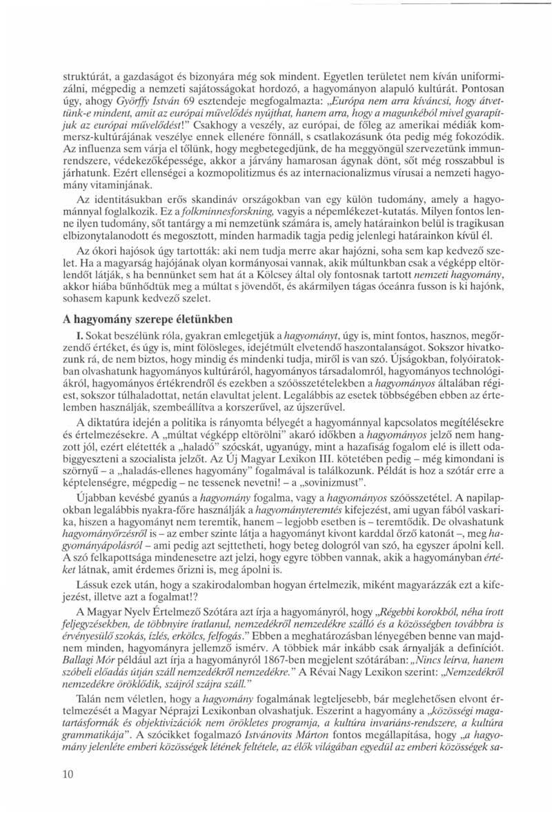 struktúrát, a gazdaságot és bizonyára még sok mindent. Egyetlen területet nem kíván uniformizálni, mégpedig a nemzeti sajátosságokat hordozó, a hagyományon alapuló kultúrát.