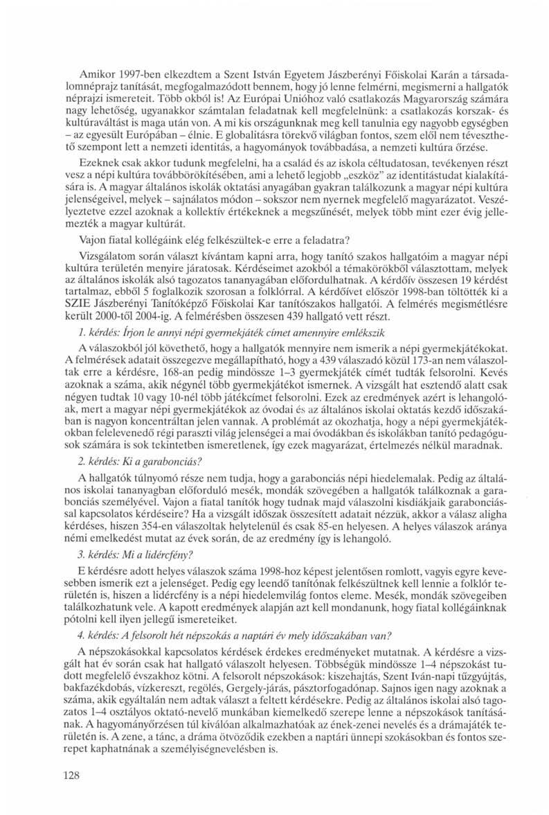 Amikor 1997-ben elkezdtem a Szent István Egyetem Jászberényi Főiskolai Karán a társadalomnéprajz tanítását, megfogalmazódott bennem, hogy jó lenne felmérni, megismerni a hallgatók néprajzi ismereteit.