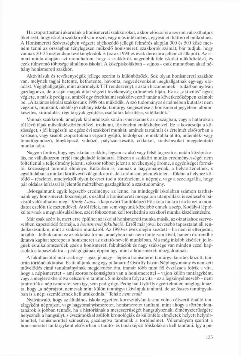 Ha csoportosítani akarnánk a honismereti szakköröket, akkor először is a szerint választhatjuk őket szét, hogy iskolai szakkörről van-e szó, vagy más intézményi, egyesületi háttérrel működnek.