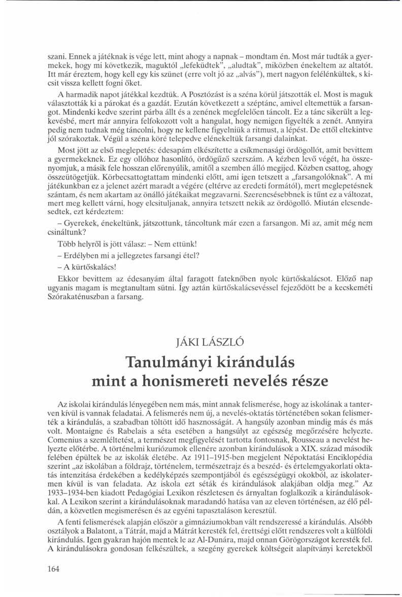 szani. Ennek a játéknak is vége lett, mint ahogy a napnak - mondtam én. Most már tudták a gyermekek, hogy mi következik, maguktól lefeküdtek", aludtak", miközben énekeltem az altatót.