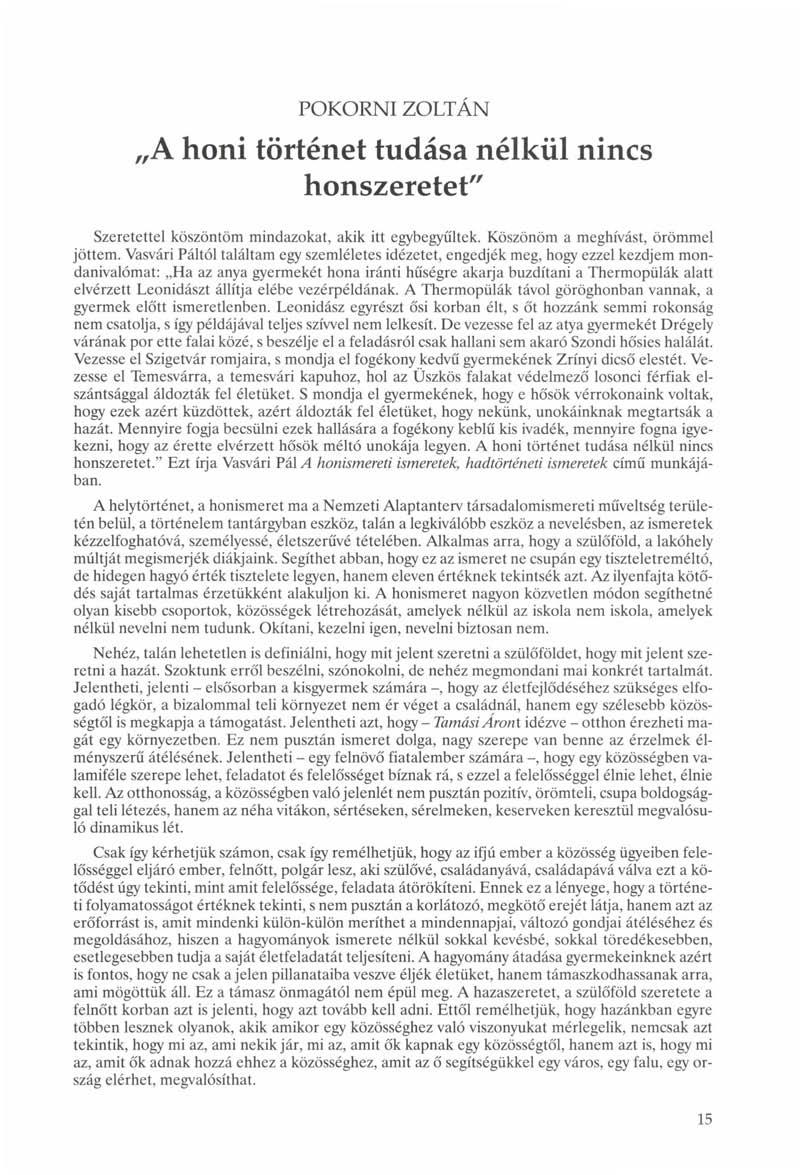 POKORNI ZOLTÁN A honi történet tudása nélkül nincs honszeretet" Szeretettel köszöntöm mindazokat, akik itt egybegyűltek. Köszönöm a meghívást, örömmel jöttem.