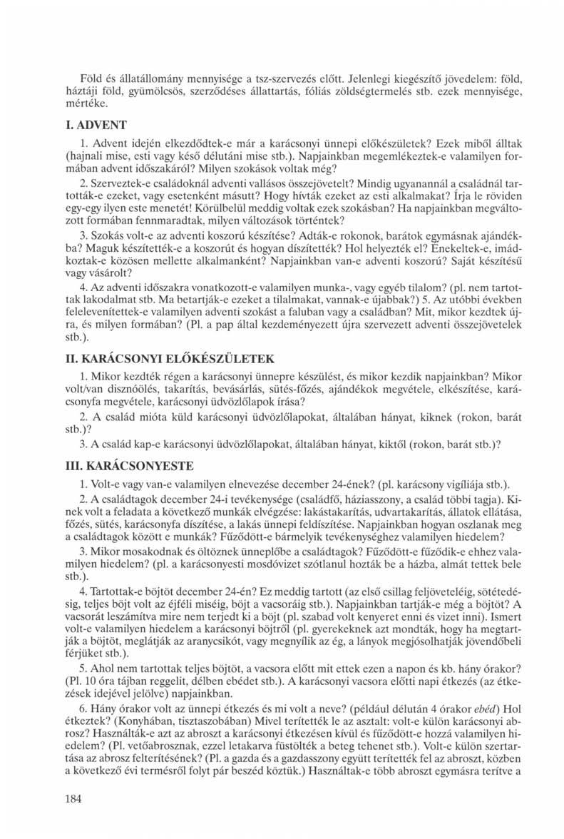 Föld és állatállomány mennyisége a tsz-szervezés előtt. Jelenlegi kiegészítő jövedelem: föld, háztáji föld, gyümölcsös, szerződéses állattartás, fóliás zöldségtermelés stb. ezek mennyisége, mértéke.