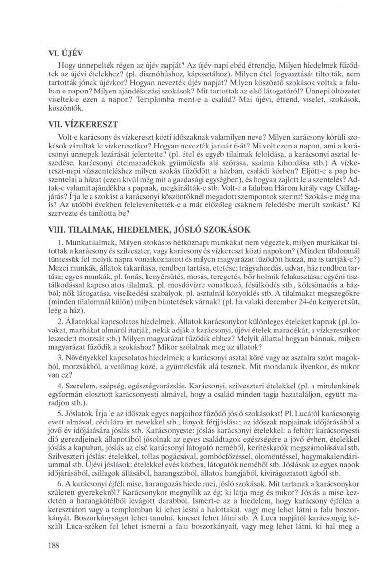 VI. ÚJÉV Hogy ünnepelték régen az újév napját? Az újév-napi ebéd étrendje. Milyen hiedelmek fűződtek az újévi ételekhez? (pl. disznóhúshoz, káposztához).