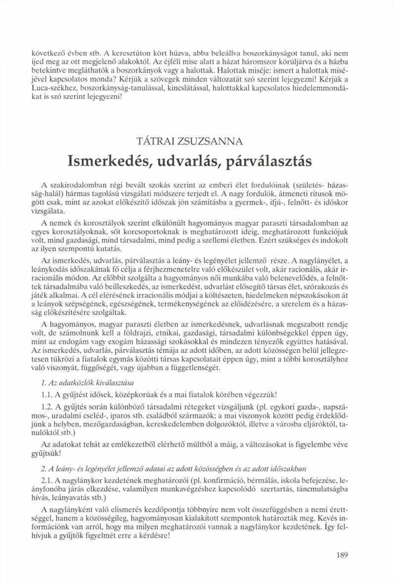 következő évben stb. A keresztúton kört húzva, abba beleállva boszorkányságot tanul, aki nem ijed meg az ott megjelenő alakoktól.