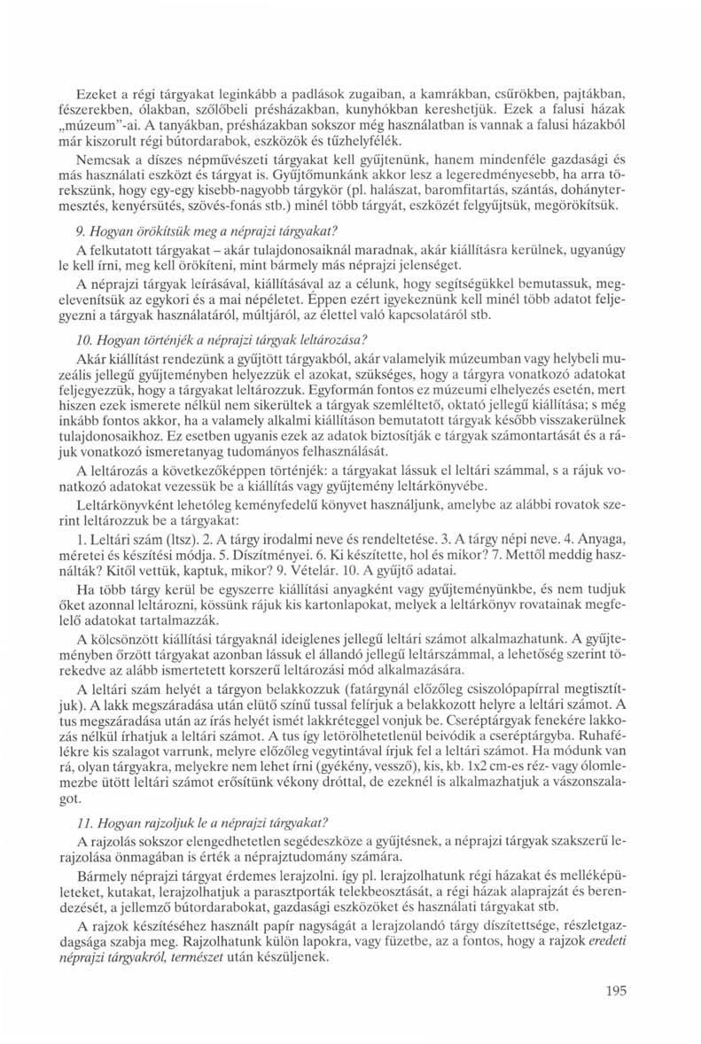 Ezeket a régi tárgyakat leginkább a padlások zugaiban, a kamrákban, csűrökben, pajtákban, fészerekben, ólakban, szőlőbeli présházakban, kunyhókban kereshetjük. Ezek a falusi házak múzeum"-ai.