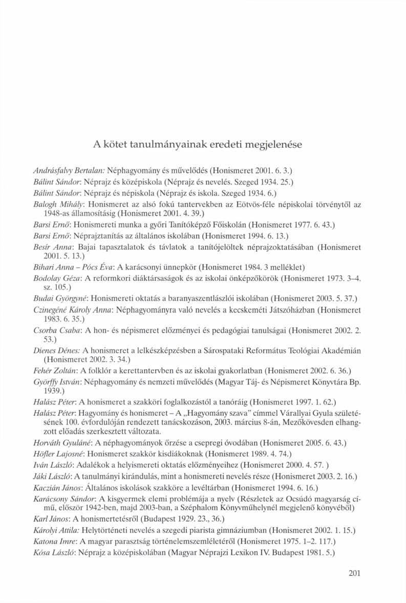 A kötet tanulmányainak eredeti megjelenése Andrásfalvy Bertalan: Néphagyomány és művelődés (Honismeret 2001. 6. 3.) Bálint Sándor: Néprajz és középiskola (Néprajz és nevelés. Szeged 1934. 25.