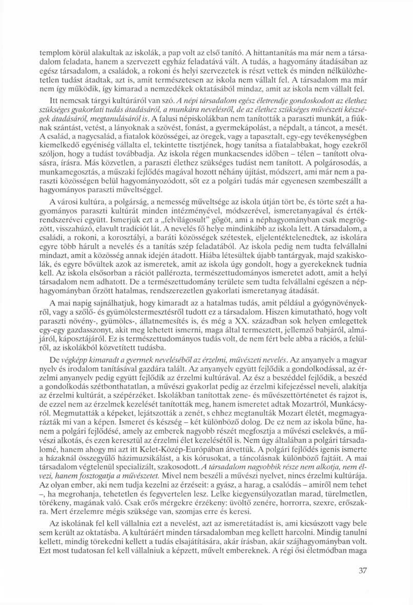 templom körül alakultak az iskolák, a pap volt az első tanító. A hittantanítás ma már nem a társadalom feladata, hanem a szervezett egyház feladatává vált.