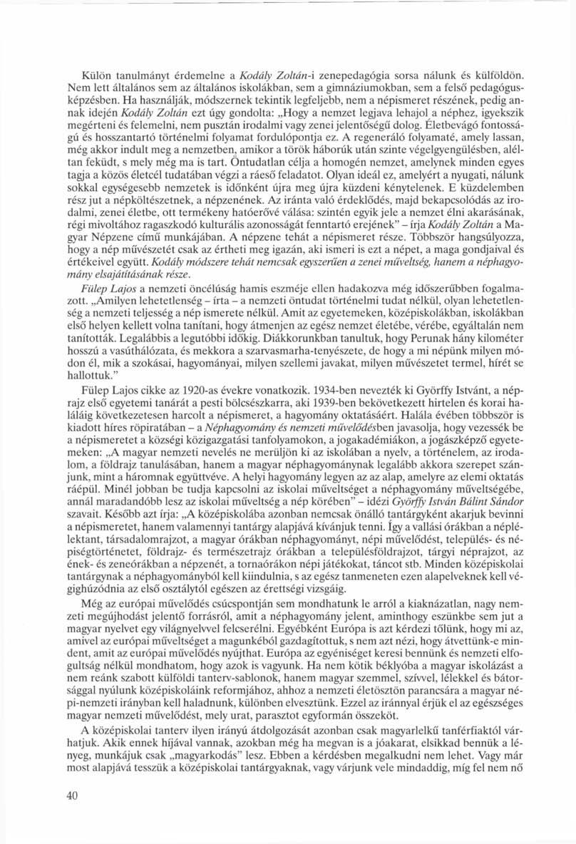 Külön tanulmányt érdemelne a Kodály Zoltán-i zenepedagógia sorsa nálunk és külföldön. Nem lett általános sem az általános iskolákban, sem a gimnáziumokban, sem a felső pedagógusképzésben.