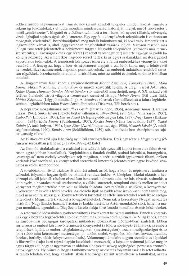 vekhez fűződő hagyományokat, ismerte név szerint az adott település minden lakóját; ismerte a rokonsági fokozatokat, s el tudta mondani minden család históriáját, melyik miről nevezetes", miről