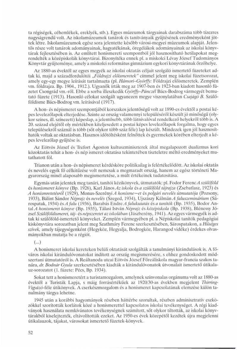 ta régiségek, céhemlékek, ereklyék, stb.). Egyes múzeumok tárgyainak darabszáma több tízezres nagyságrendű volt. Az iskolamúzeumok tanárok és tanítványaik gyűjtésének eredményeként jöttek létre.